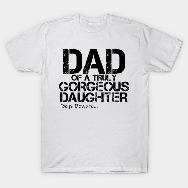 Dad of a truly gorgeous daughter T-Shirt by Cupsie's Creations